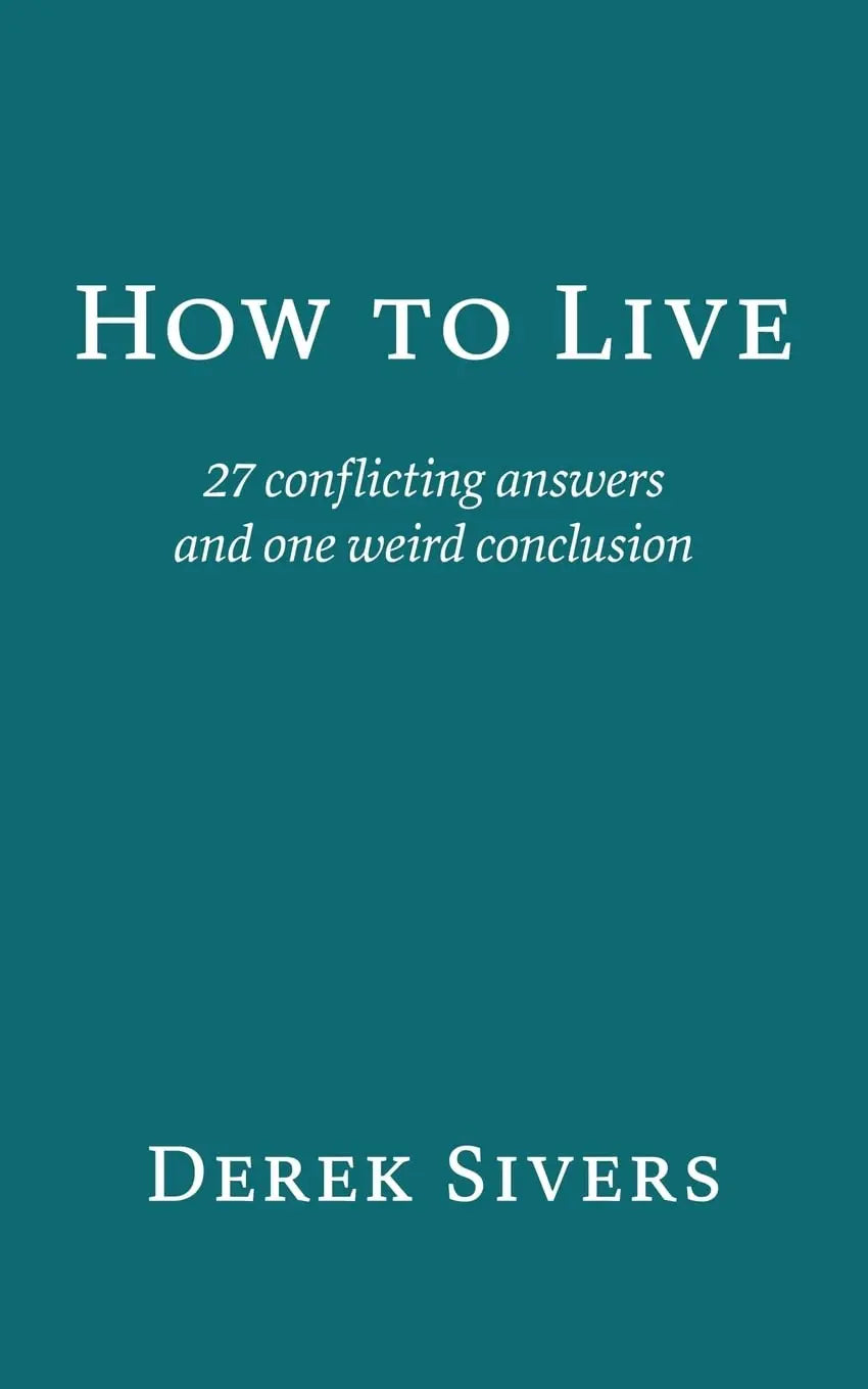 How to Live: 27 conflicting answers and one weird conclusion  Paperback Ð  by Derek Sivers