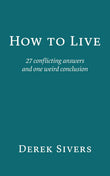 How to Live: 27 conflicting answers and one weird conclusion  Paperback Ð  by Derek Sivers