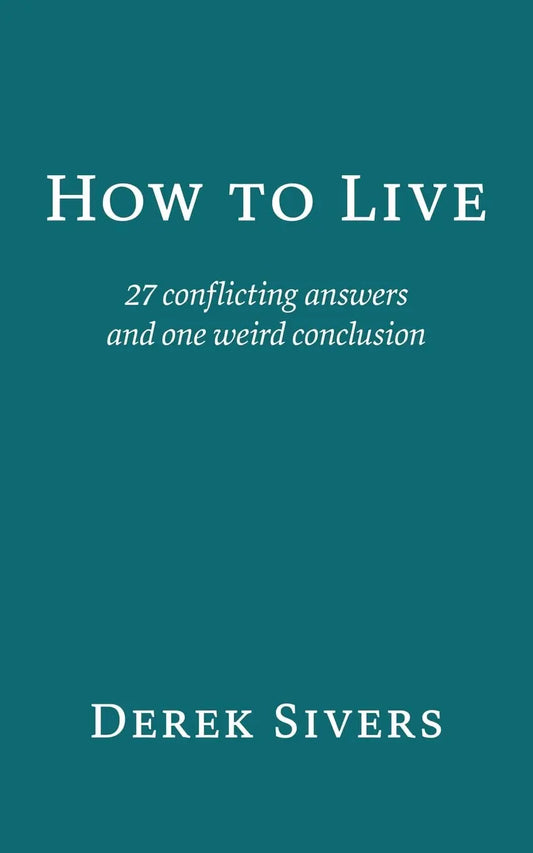 How to Live: 27 conflicting answers and one weird conclusion  Paperback Ð  by Derek Sivers