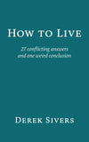 How to Live: 27 conflicting answers and one weird conclusion  Paperback Ð  by Derek Sivers