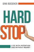 Hard Stop: Live with Intention and without Regret Paperback Ð  by Gina Boedeker