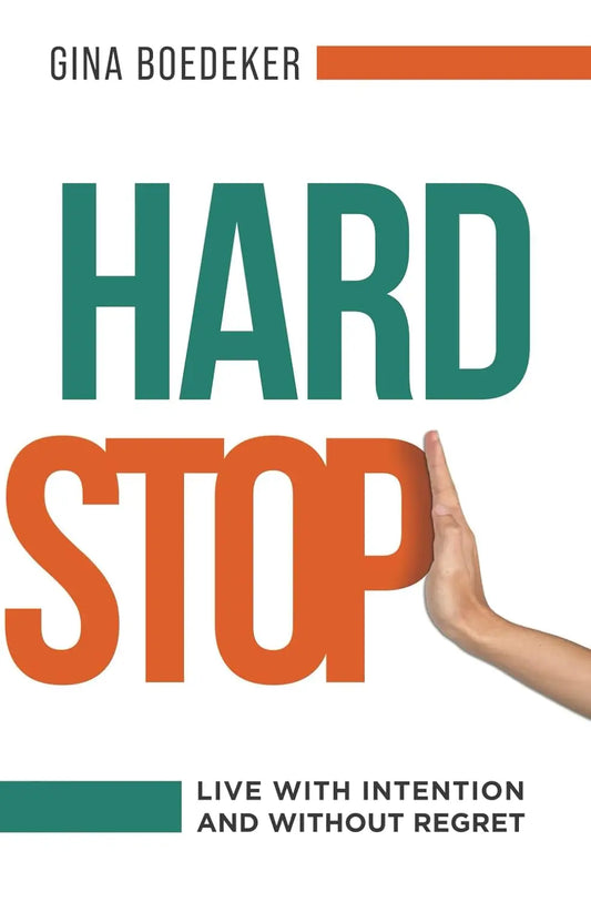 Hard Stop: Live with Intention and without Regret Paperback Ð  by Gina Boedeker