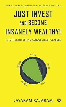 Just Invest and Become Insanely Wealthy! :-Paperback Ð by Jayaram Rajaram