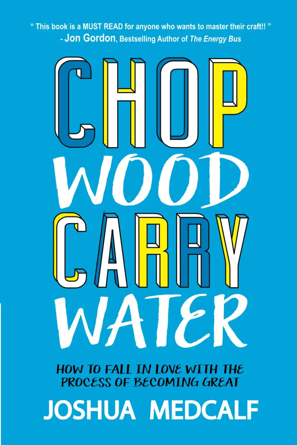Chop Wood Carry Water: How to Fall in Love With the Process of Becoming Great Paperback Ð by Joshua Medcalf