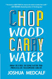 Chop Wood Carry Water: How to Fall in Love With the Process of Becoming Great Paperback Ð by Joshua Medcalf