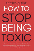 How to Stop Being Toxic: -Paperback  Ð byEdward Clarke