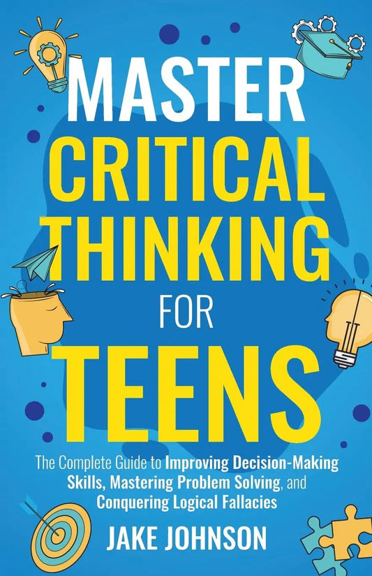 Master Critical Thinking for Teens: Paperback Ð by Jake Johnson