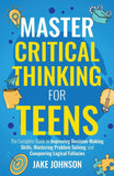 Master Critical Thinking for Teens: Paperback Ð by Jake Johnson