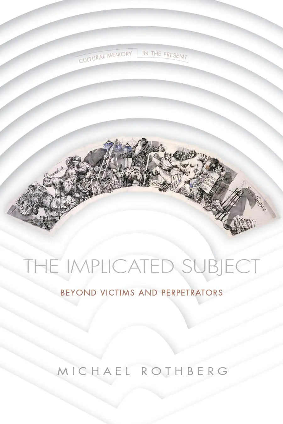 The Implicated Subject: Beyond Victims and Perpetrators -- Paperback  Ð byMichael Rothberg