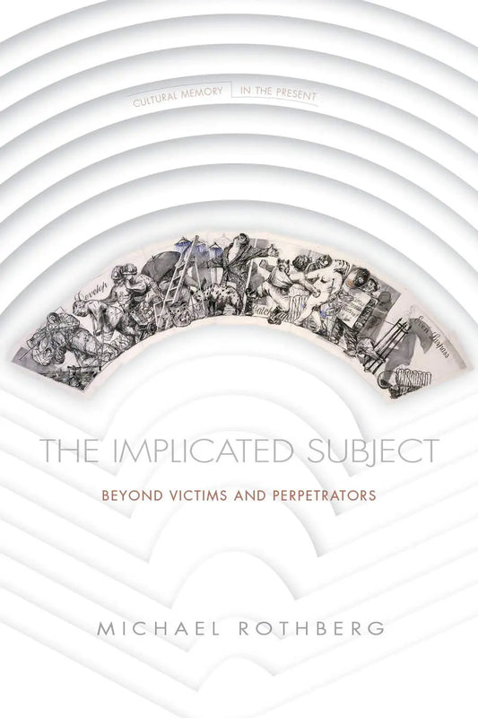 The Implicated Subject: Beyond Victims and Perpetrators -- Paperback  Ð byMichael Rothberg