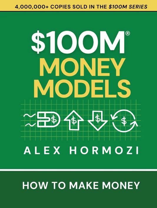$100M Money Models: How To Make Money Paperback Ð  by Alex Hormozi (100 million money models))