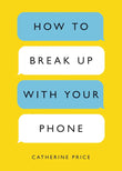How to Break Up with Your Phone:--  Paperback  Ð byCatherine Price