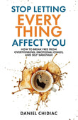 Stop Letting Everything Affect You: How to break free from overthinking, . Paperback Ð by Daniel Chidiac (Author)