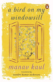 A Bird on My Windowsill;- Paperback  Ð byManav Kaul (Author)