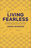 Living Fearless - Exchanging the Lies of the World for the Liberating Truth of God -Paperback Ð  by Jamie Winship (Author)