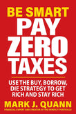 Be Smart Pay Zero Taxes: Use the Buy, Borrow, Die Strategy to Get Rich and Stay Rich Paperback  Ð byMark J. Quann