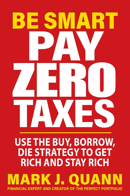 Be Smart Pay Zero Taxes: Use the Buy, Borrow, Die Strategy to Get Rich and Stay Rich Paperback  Ð byMark J. Quann