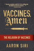Vaccines, Amen: The Religion of Vaccines Paperback Ð by Aaron Siri