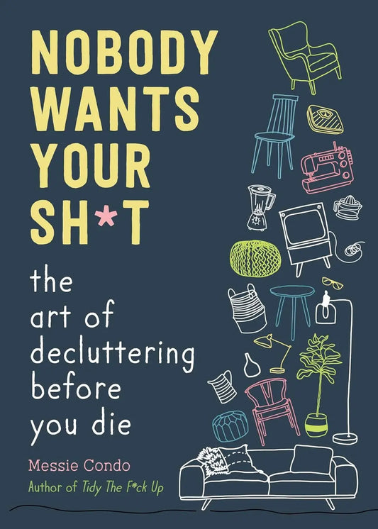 Nobody Wants Your Sh*t: The Art of Decluttering Before You Die - Paperback by Messie Condo (Author)