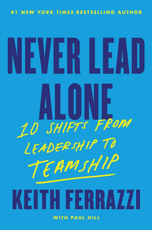 Never Lead Alone : 10 Shifts from Leadership to Teamship Paperback  Ð byKeith Ferrazzi
