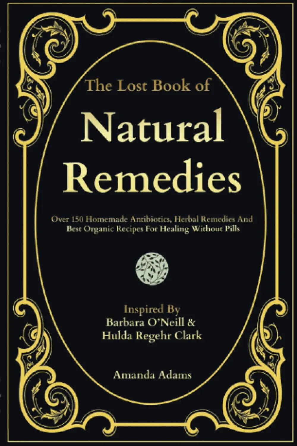 The Lost Book Of Natural Remedies: Over 150 Homemade Antibiotics, -Paperback Ð by Amanda Adams