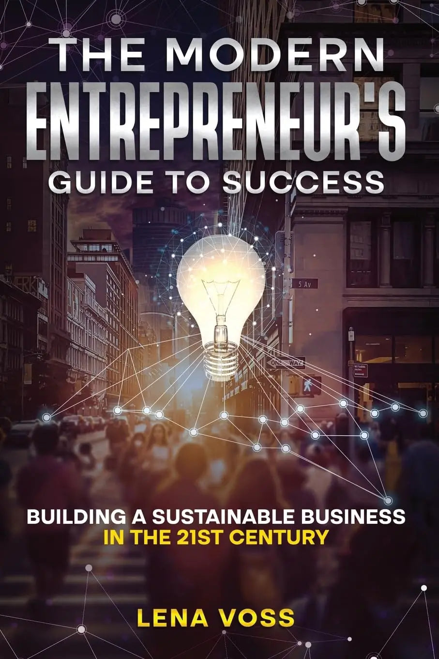 The Modern Entrepreneur's Guide to Success:- Paperback Ð by Lena Voss
