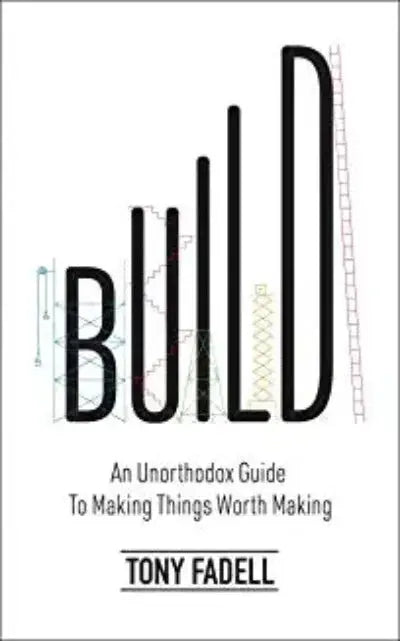Build (Lead Title): An Unorthodox Guide to Making Things Worth Making - The New York Times bestseller (Paperback) Ð  by Tony Fadell