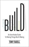 Build (Lead Title): An Unorthodox Guide to Making Things Worth Making - The New York Times bestseller (Paperback) Ð  by Tony Fadell