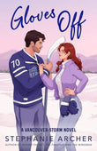 Gloves Off: The next spicy, laugh-out-loud hockey romance from TikTok sensation Stephanie Archer (Vancouver Storm 4) Paperback Ð  by Stephanie Archer (Author)
