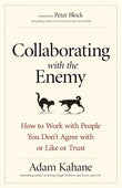Collaborating with the Enemy: How to Work with People You Don't Agree with or Like or Trust Paperback Ð by Adam Kahane (Author)