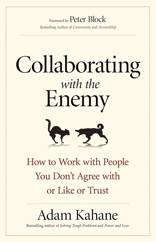 Collaborating with the Enemy: How to Work with People You Don't Agree with or Like or Trust Paperback Ð by Adam Kahane (Author)