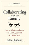 Collaborating with the Enemy: How to Work with People You Don't Agree with or Like or Trust Paperback Ð by Adam Kahane (Author)