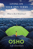 Living on Your Own Terms: What is Real Rebellion? -Paperback Ð by Osho