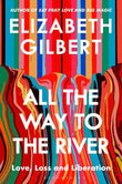 All the Way to the River: Love, Loss and Liberation Paperback Ð by Elizabeth Gilbert (Author)