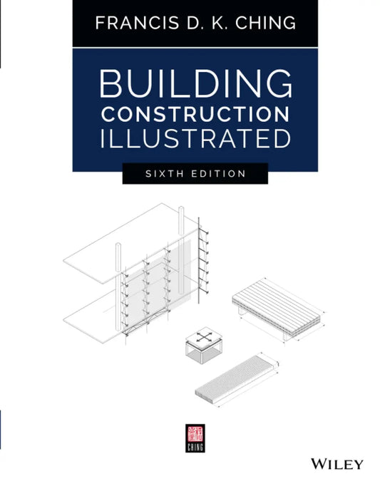 Building Construction Illustrated 6Ed (Pb 2020) Francis D.K. Ching & Cassandra Adams