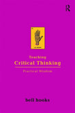 Teaching Critical Thinking: Practical Wisdom (Bell Hooks Teaching Trilogy)