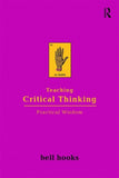 Teaching Critical Thinking: Practical Wisdom (Bell Hooks Teaching Trilogy)