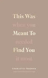 This Was Meant to Find You: When You Needed It Most (Paperback) by Charlotte Freeman
