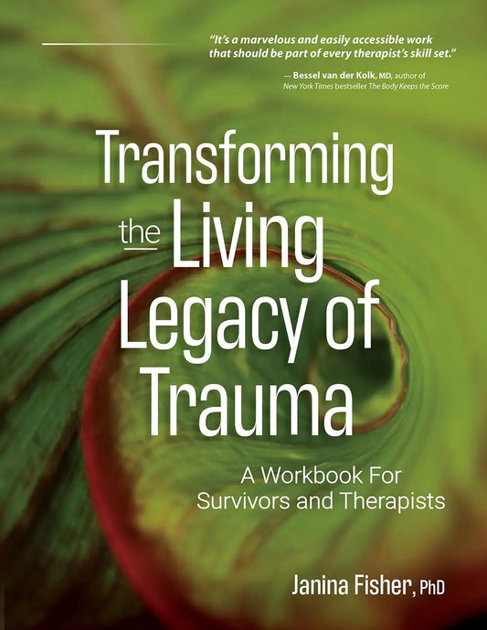 Transforming the Living Legacy of Trauma: A Workbook for Survivors and Therapists | Janina Fisher PESI Publishing