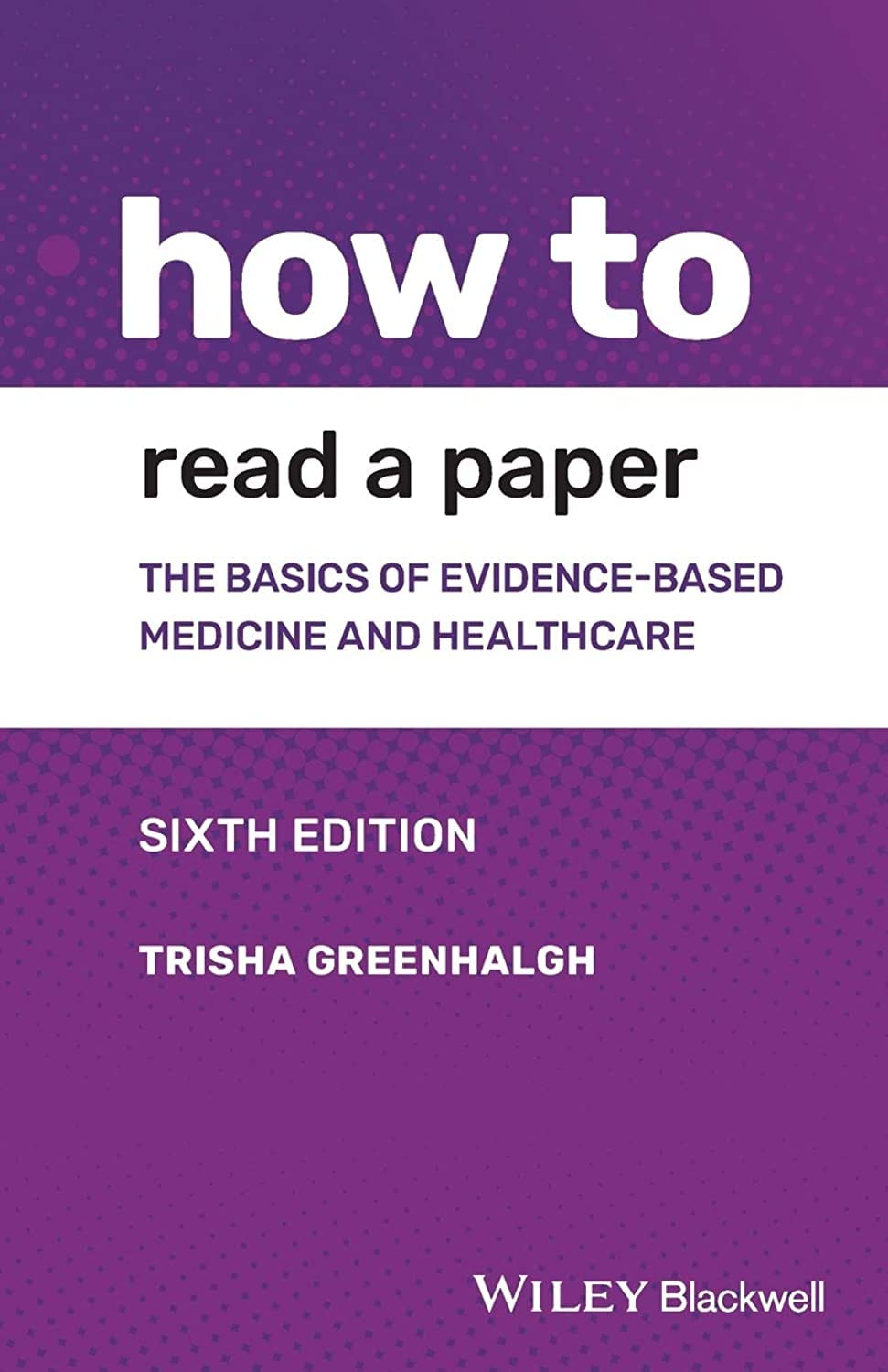 How to Read a Paper: The Basics of Evidence-Based Medicine and Healthcare, 6th Edition