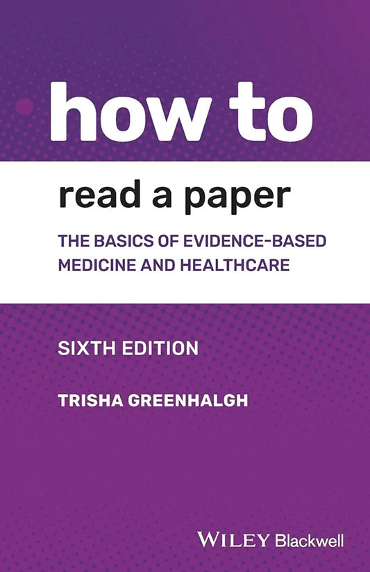 How to Read a Paper: The Basics of Evidence-Based Medicine and Healthcare, 6th Edition Entopia Books