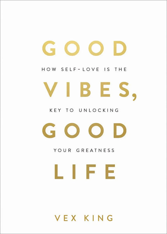 Good Vibes, Good Life: How Self-Love Is the Key to Unlocking Your Greatness