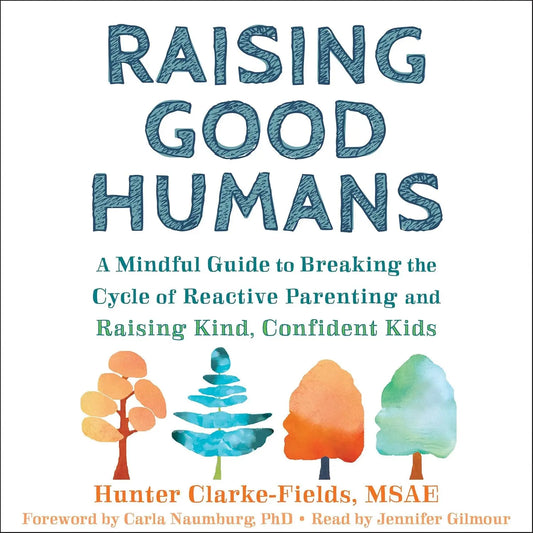 Raising Good Humans: A Mindful Guide to Breaking the Cycle of Reactive Parenting and Raising Kind, Confident Kids Paperback