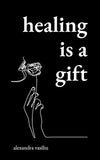 Healing Is a Gift (Paperback) by Alexandra Vasiliu