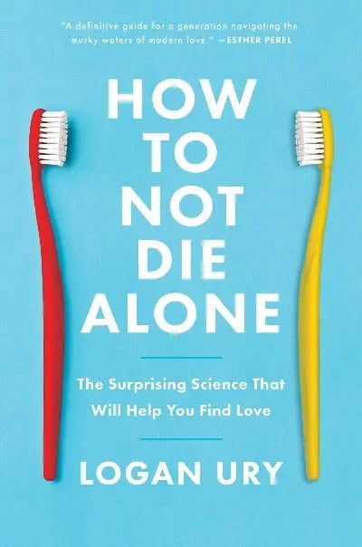How to Not Die Alone Paperback Ð  by Logan Ury