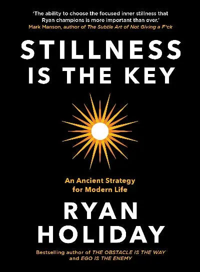 Stillness is the Key: An Ancient Strategy for Modern Life  Paperback - Ryan Holiday