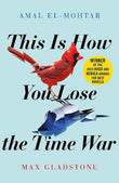 This Is How You Lose the Time War Paperback Ð by Amal El-Mohtar , Max Gladstone