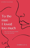 To The Man I Loved Too Much (Paperback) by Gabrielle G