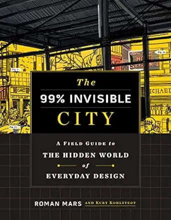 The 99% Invisible City By Roman Mars (Author), Kurt Kohlstedt (Author), 99% Invisible (Author)(Original Book) book cover