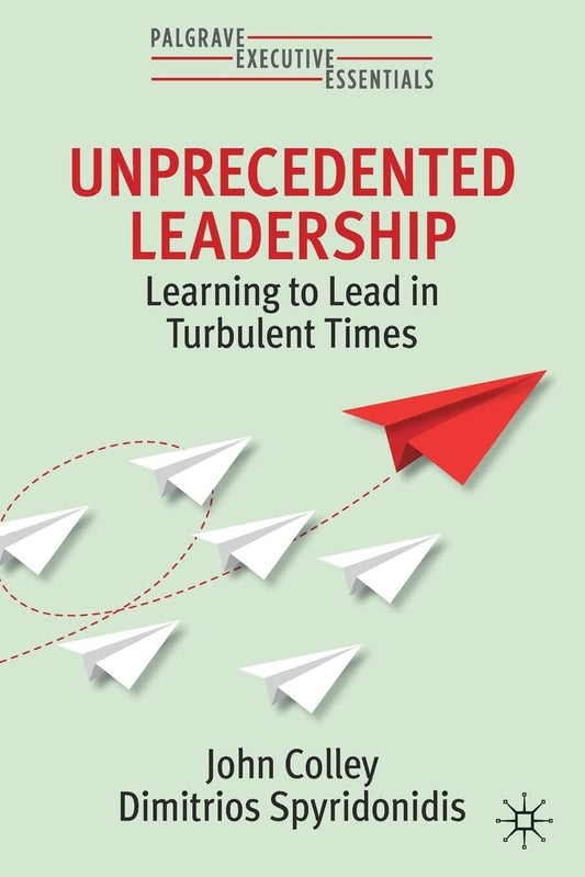 UNPRECEDENTED LEADERSHIP: LEARNING TO LEAD IN TURBULENT TIMES book cover
